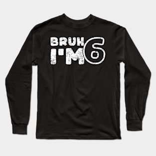 Bruh I'M 6 It'S My 6Th Birthday 6 Year Old Birthday Long Sleeve T-Shirt